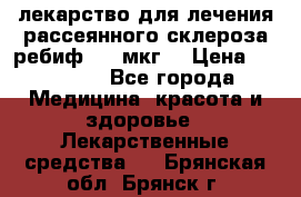 лекарство для лечения рассеянного склероза ребиф  44 мкг  › Цена ­ 40 000 - Все города Медицина, красота и здоровье » Лекарственные средства   . Брянская обл.,Брянск г.